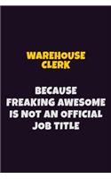 Warehouse Clerk, Because Freaking Awesome Is Not An Official Job Title: 6X9 Career Pride Notebook Unlined 120 pages Writing Journal