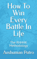 How To Win Every Battle In Life: The RHHHK Methodology