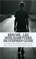 Résumé - Les mini-habitudes de Stephen Guise: Les secrets des "mini-habitudes" pour venir à bout de n'importe quel objectif.