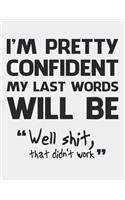 I'm Pretty Confident My Last Words Will Be: Blank Line Notebook (8.5 X 11 - 110 Pages)