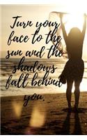 Turn Your Face to the Sun and the Shadows Fall Behind You.: A Wide Ruled Notebook, Journal