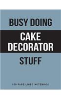 Busy Doing Cake Decorator Stuff: 150 Page Lined Notebook