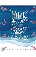 Never Give Up Because Great Things Take Time (Business Planner)