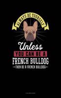 Always Be Yourself Unless You Can Be a French Bulldog Then Be a French Bulldog: 4 Column Ledger