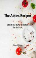 The Atkins Recipes for Everyone: Quick and Easy Recipes for Beginners for Healthy Life