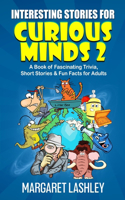 Interesting Stories for Curious Minds 2: A Book of Fascinating Trivia, Short Stories & Fun Facts for Adults(2 Interesting Stories for Curious Minds)