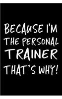 Because I'm the Personal Trainer That's Why!