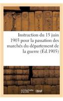 Instruction Du 15 Juin 1903 Pour La Passation Des Marchés Du Département de la Guerre: Autres Que Ceux Relatifs Aux Travaux de Constructions Militaires