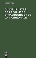 Guide illustré de la ville de Strasbourg et de la cathédrale