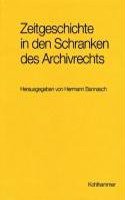 Zeitgeschichte in Den Schranken Des Archivrechts