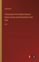 Transactions of the Watford Natural History Society and Hertfordshire Field Club: Vol. I