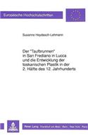 Der «Taufbrunnen» in San Frediano in Lucca Und Die Entwicklung Der Toskanischen Plastik in Der 2. Haelfte Des 12. Jahrhunderts: (123 Europaeische Hochschulschriften / European University Studie)