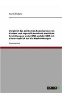 Vergleich der politischen Sozialisation von Kindern und Jugendlichen durch staatliche Einrichtungen in der BRD und der DDR mit einem Ausblick auf die Nachwirkungen