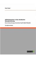 AIDS-Prävention in der schulischen Sexualerziehung: Eine Untersuchung anhand des Health-Belief-Modells(German)