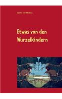 Etwas von den Wurzelkindern