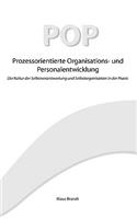 Prozessorientierte Organisations- und Personalentwicklung POP: Die Kultur der Selbstverantwortung und Selbstorganisation in der Praxis