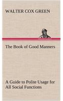 The Book of Good Manners; a Guide to Polite Usage for All Social Functions
