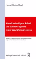 Kunstliche Intelligenz, Robotik Und Autonome Systeme in Der Gesundheitsversorgung