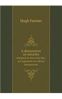 A Dissertation on Miracles Designed to Shew, That They Are Arguments of a Divine Interposition