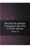 Recueil de poésies françoises des XVe et XVIe siècles Tome 13: (French)