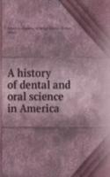 A HISTORY OF DENTAL AND ORAL SCIENCE IN