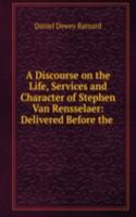 Discourse on the Life, Services and Character of Stephen Van Rensselaer: Delivered Before the .