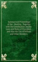 Summarized Proceedings of the . Meeting . Together with the Constitution and By-Laws and Rules of Procedure . and Also the List of Fellows and Other Members .