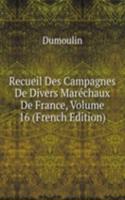 Recueil Des Campagnes De Divers Marechaux De France, Volume 16 (French Edition)