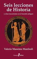 Seis lecciones de historia: y otras intrusiones en el mundo antiguo