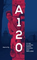 A 120. Un viaje por grandes peliculas estrenadas entre 1900 y 2020 (Spanish Edition)