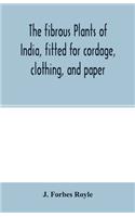 The fibrous plants of India, fitted for cordage, clothing, and paper. With an account of the cultivation and preparation of flax, hemp, and their substitutes