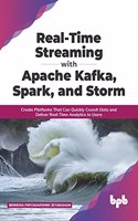 Real-Time Streaming with Apache Kafka, Spark, and Storm: Create Platforms That Can Quickly Crunch Data and Deliver Real-Time Analytics to Users