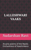 Lalleshwari Vaaks: Arcane poems of the Mystic Enchantress of Kaashmeera