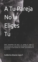 A Tu Pareja No la Eliges Tú