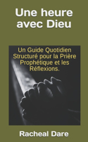Une heure avec Dieu: Un guide structuré de prière prophétique quotidienne et de réflexions