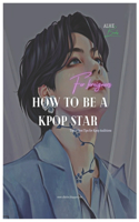 How to be a kpop star