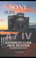 Sony Alpha A7 IV: A Complete Guide From Beginner To Advanced Level