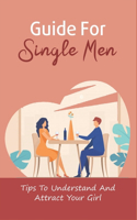 Guide For Single Men: Tips To Understand And Attract Your Girl: Dating Coach For Men