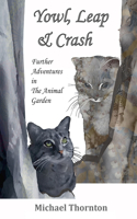 Yowl, Leap & Crash: Further Adventures in The Animal Garden