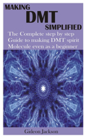 Making Dmt Simplified: The Complete step by step Guide to making DMT spirit Molecule even as a beginner