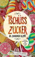 Tschüss Zucker: 80 zuckerfreie Rezepte für ein gesünderes und fitteres Leben