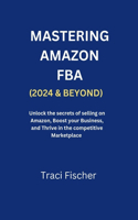 Mastering Amazon Fba (2024 & Beyond): Unlock the Secrets of Selling on Amazon, Boost Your Business, and Thrive in the Competitive Marketplace