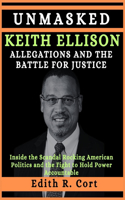 Unmasked: KEITH ELLISON ALLEGATIONS AND THE BATTLE FOR JUSTICE: Inside the Scandal Rocking American Politics and the Fight to Hold Power Accountable