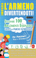 Impara l'Armeno Divertendoti! - Per Principianti: Facile a Intermedio - Studiare 100 Argomenti Essenziali Grazie Alle Parole Intrecciate - Vol.1