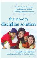 The No-Cry Discipline Solution: Gentle Ways to Encourage Good Behavior Without Whining, Tantrums, and Tears: Foreword by Tim Seldin