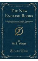 The New English Books, Vol. 3 of 5: A Graduated Course of English Composition; For Primary and Secondary Schools (Classic Reprint)