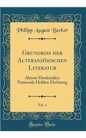 Grundriss der Altfranzösischen Literatur, Vol. 1: Älteste Denkmäler; Nationale Helden Dichtung (Classic Reprint)