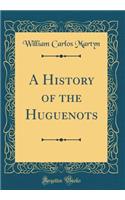 A History of the Huguenots (Classic Reprint)