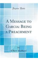 A Message to Garcia: Being a Preachment (Classic Reprint)