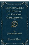 Les Chevaliers Du Cygne, Ou La Cour de Charlemagne, Vol. 3 (Classic Reprint)